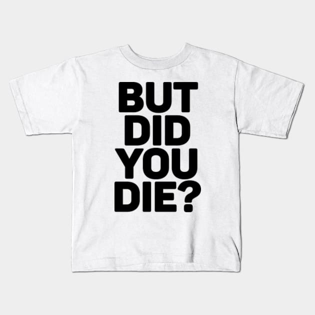 But Did You Die? Kids T-Shirt by Three Meat Curry